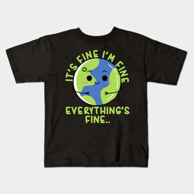 It's Fine I'm Fine Everything's Fine Funny Earth Kids T-Shirt by Daytone